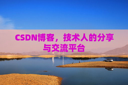 CSDN博客,技术人的分享与交流平台